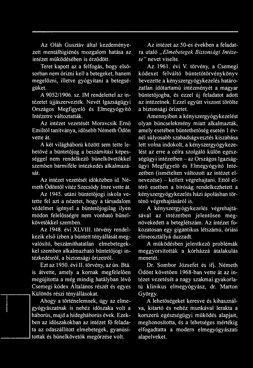 Nevét Igazságügyi Országos Megfigyelő és Elmegyógyító Intézetre változtatták. Az intézet vezetését Moravcsik Ernő Emiltől tanítványa, idősebb Németh Ödön vette át.