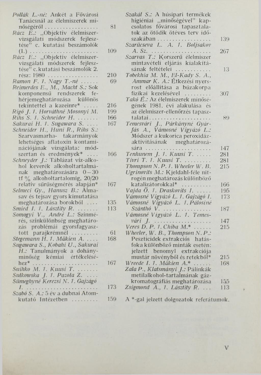 Pnllák L.-né: Ankét a Fővárosi Tanácsnál az élelmiszerek minőségéről... 81 Rácz E.: Objektív élelmiszervizsgálati módszerek fejlesztése c. kutatási beszámolók (1.)... 109 Rácz E.