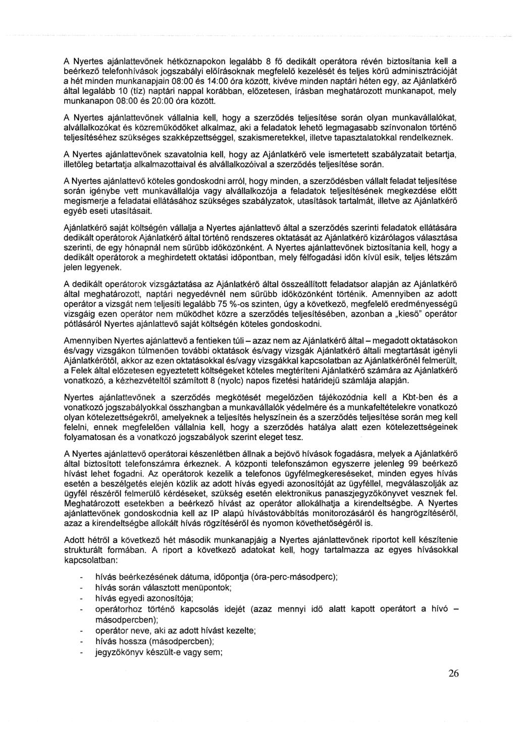 A Nyertes ajánlattevőnek hétköznapokon legalább 8 fő dedikált operátora révén biztosítania kell a beérkező telefonhívások Jogszabályi előírásoknak megfelelő kezelését és teljes körű adminisztrációját