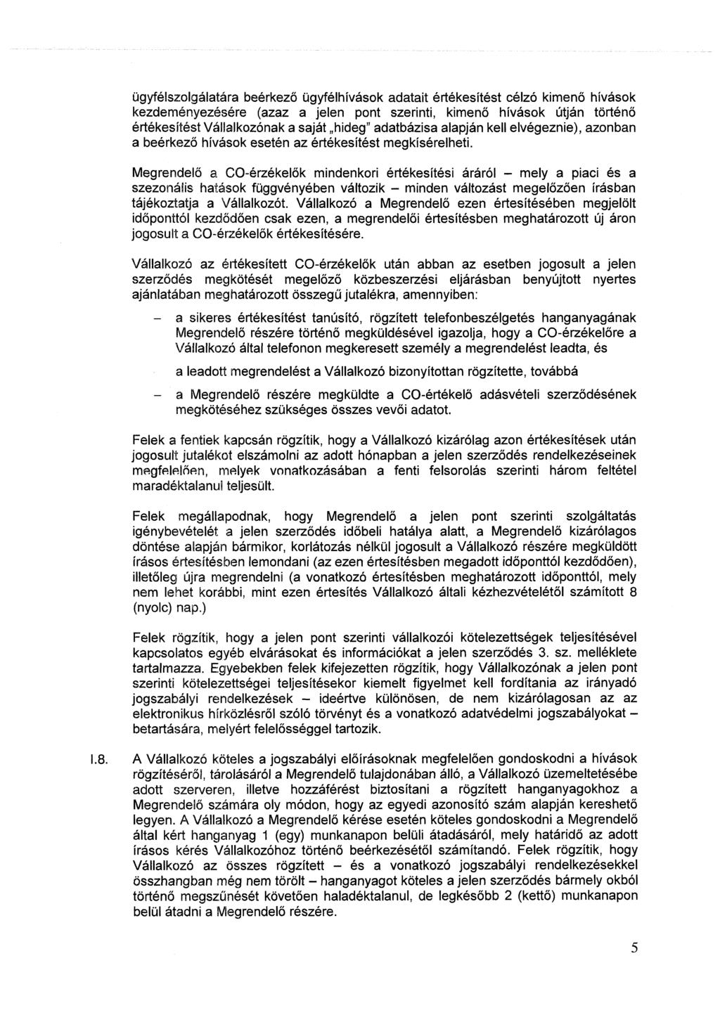 ügyfélszolgálatára beérkező ügyfélhívások adatait értékesítést célzó kimenő hívások kezdeményezésére (azaz a jelen pont szerinti, kimenő hívások útján történő értékesítést Vállalkozónak a saját hideg