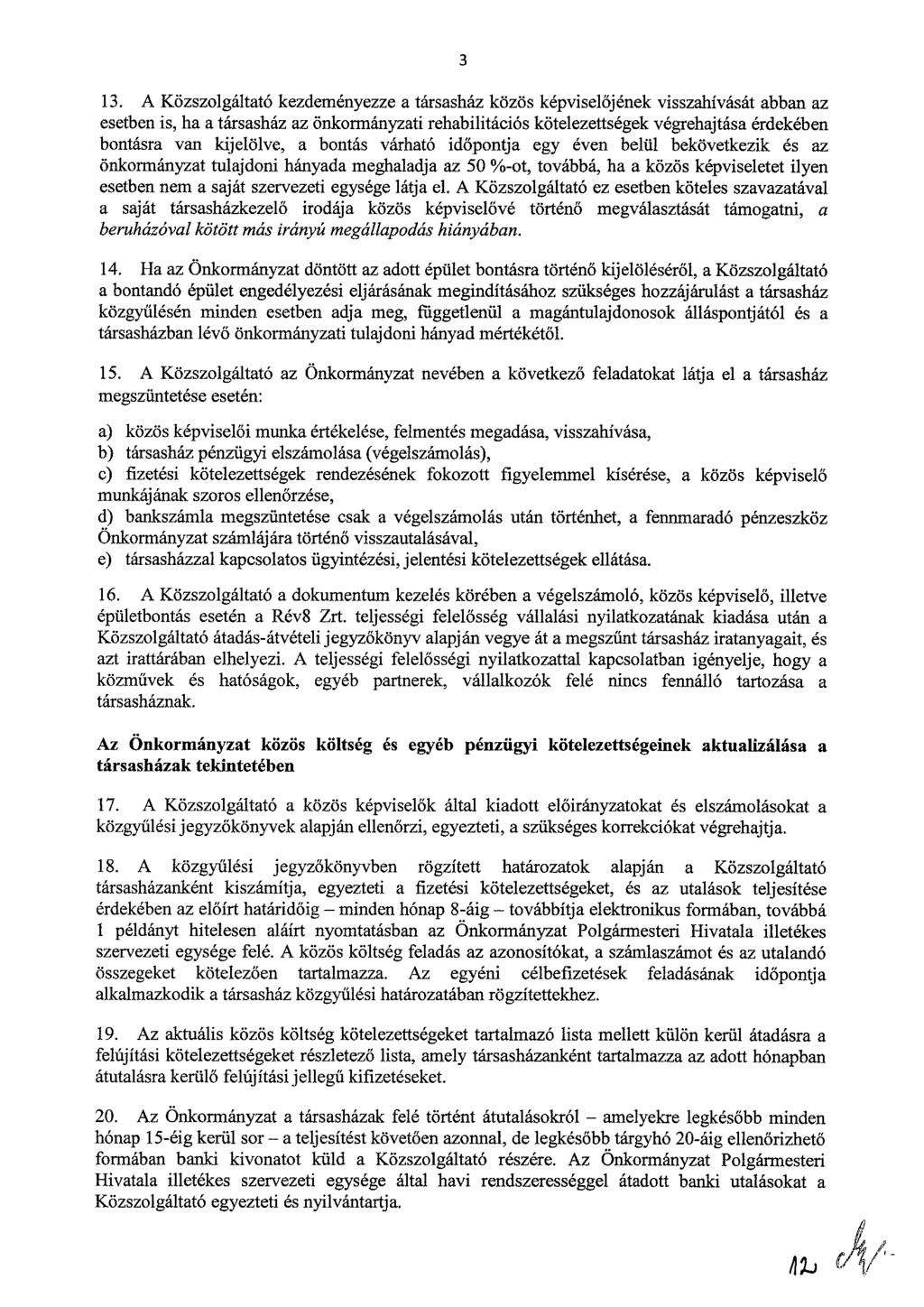3 13. A Közszolgáltató kezdeményezze a társasház közös képviselőjének visszahívását abban az esetben is, ha a társasház az önkormányzati rehabilitációs kötelezettségek végrehajtása érdekében bontásra
