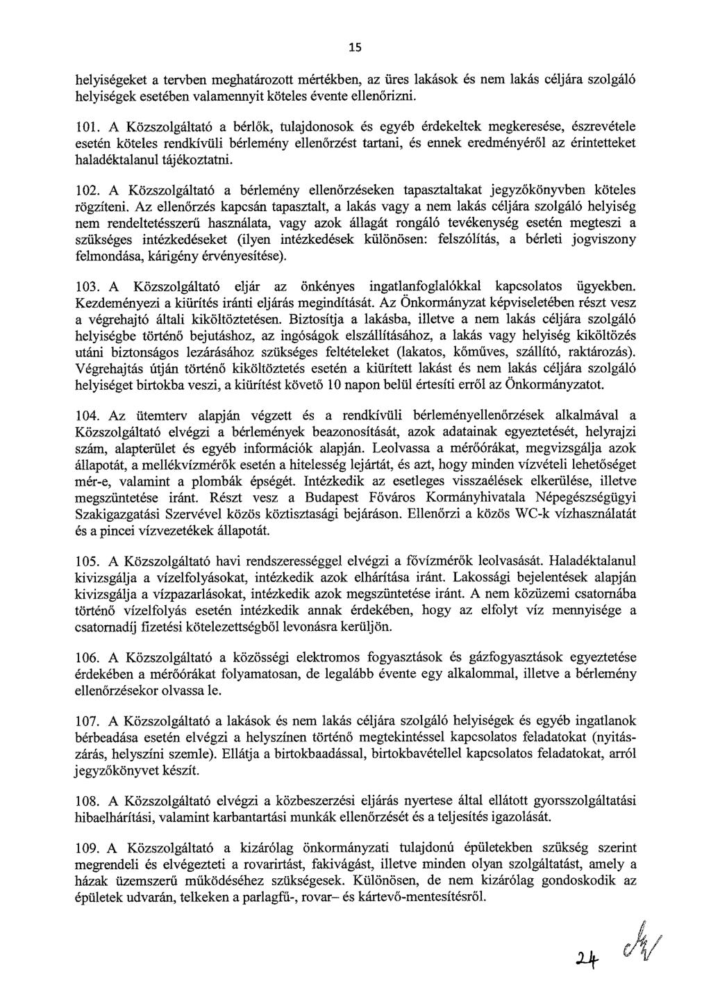 15 helyiségeket a tervben meghatározott mértékben, az üres lakások és nem lakás céljára szolgáló helyiségek esetében valamennyit köteles évente ellenőrizni. 101.