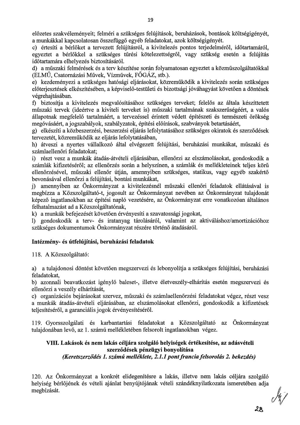 19 előzetes szakvéleményeit; felméri a szükséges felújítások, beruházások, bontások költségigényét, a munkákkal kapcsolatosan összefüggő egyéb feladatokat, azok költségigényét.