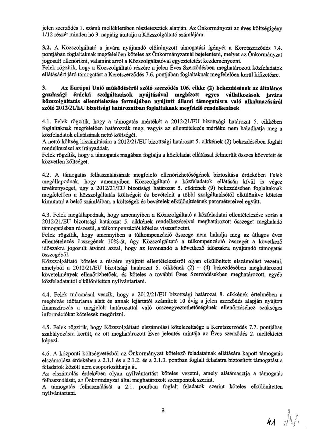 jelen szerződés 1. számú mellékletében részletezettek alapján. Az Önkormányzat az éves költségigény 1/12 részét minden hó 3. napjáig átutalja a Közszolgáltató számlájára. 3.2. A Közszolgáltató a javára nyújtandó előirányzott támogatási igényét a Keretszerződés 7.