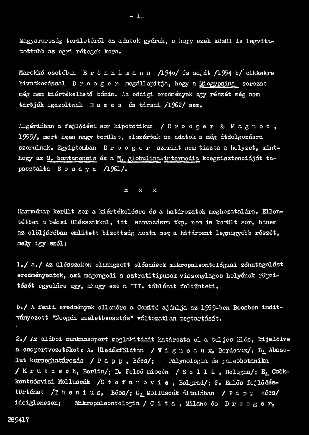 globulina-jntermedia koegzisztenciáját tapasztalta S o u a y a /1961/. x x x Harmadnap került sor a kiértékelésre és a határozatok meghozatalára. Ellentétben a bécsi ülésszakkal, itt szavazásra tkp.