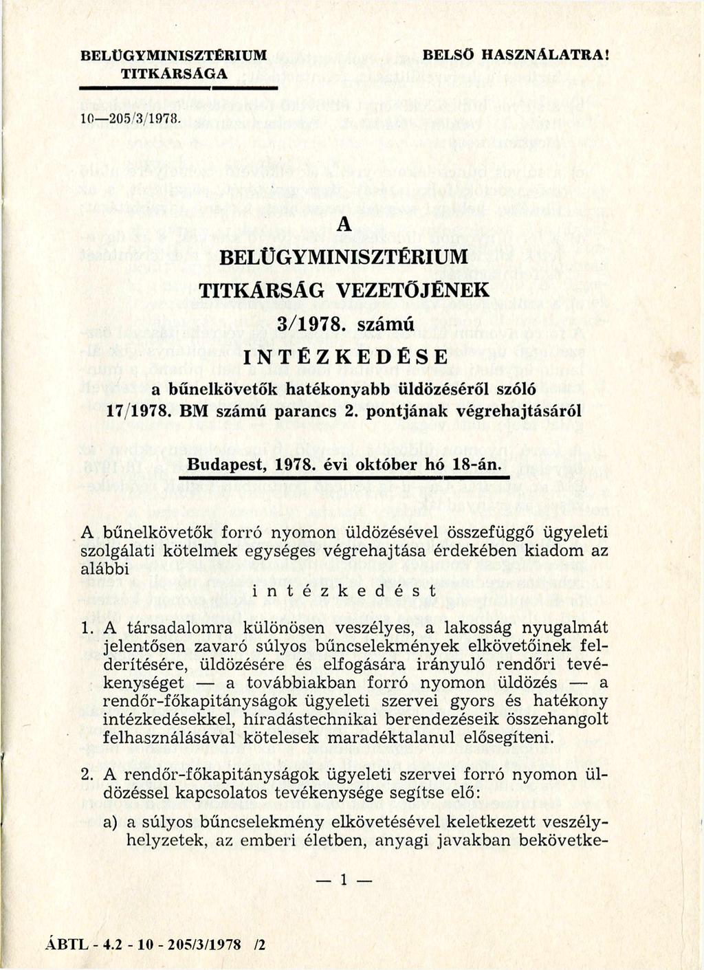 BELÜGYMINISZTÉRIUM TITKÁRSÁGA BELSŐ HASZNÁLATRA! 10 205/3/1978. A BELÜGYMINISZTÉRIUM TITKÁRSÁG VEZETŐJÉNEK 3/1978. számú INTÉZKEDÉSE a bűnelkövetők hatékonyabb üldözéséről szóló 17/1978.