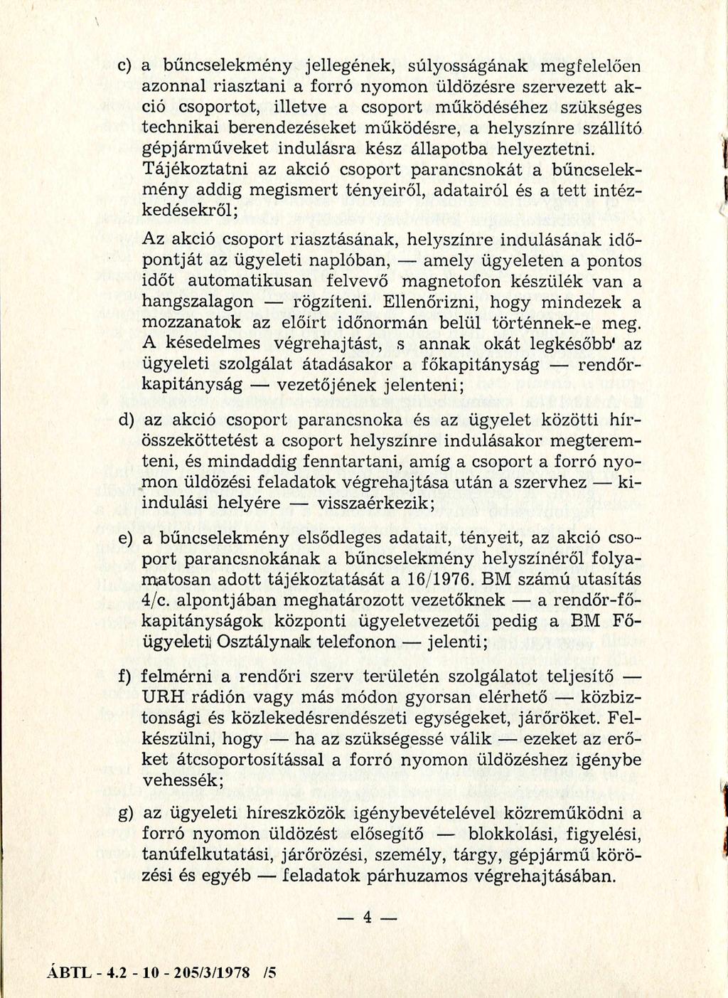 c) a bűncselekmény jellegének, súlyosságának megfelelően azonnal riasztani a forró nyomon üldözésre szervezett akció csoportot, illetve a csoport működéséhez szükséges technikai berendezéseket