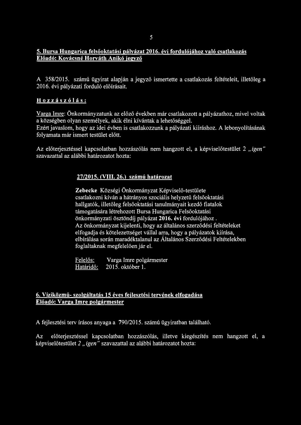 Hozzászólás: Varga Imre: Önkormányzatunk az előző években már csatlakozott a pályázathoz, mivel voltak a községben olyan személyek, akik élni kívántak a lehetőséggel.