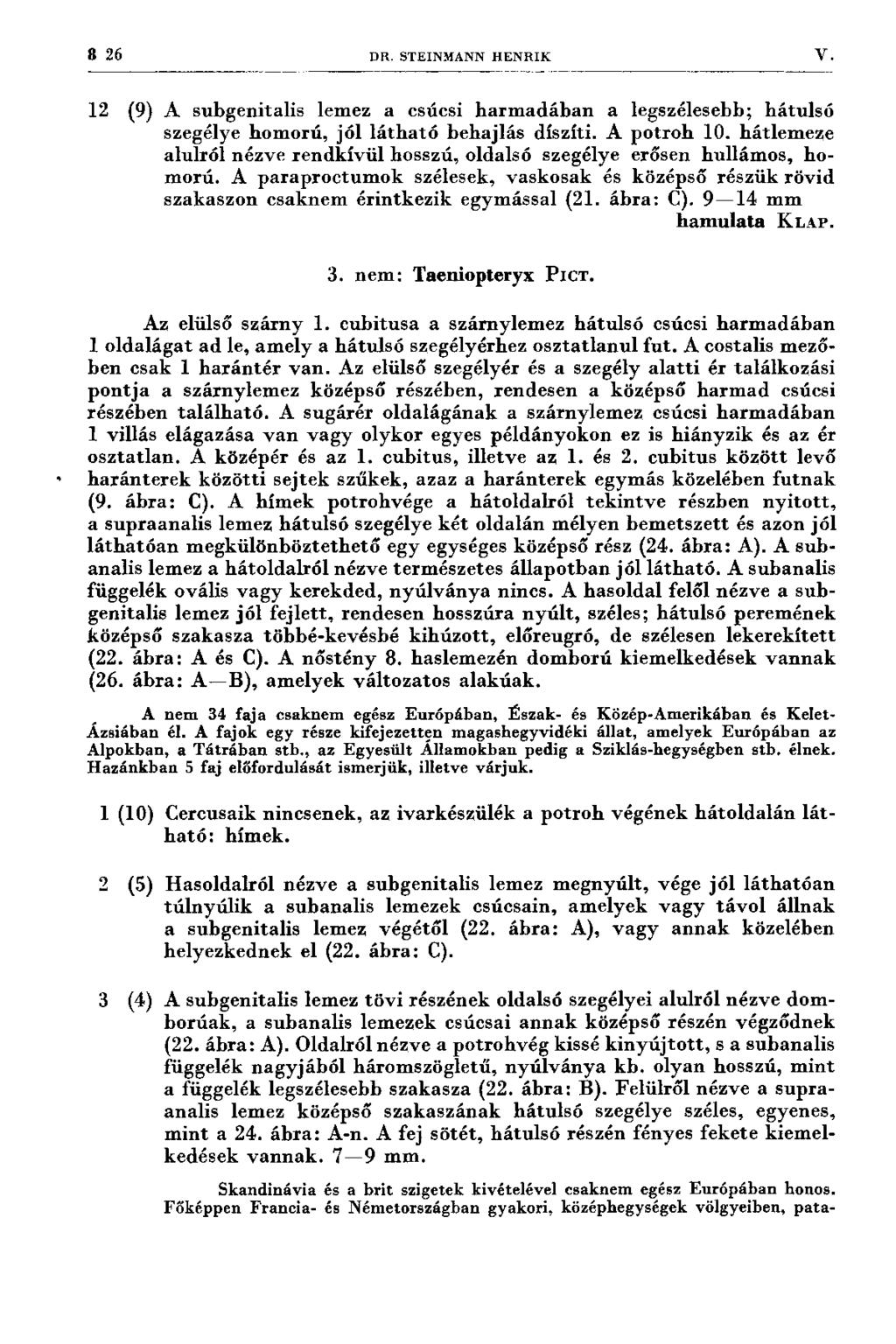 8 26 D R. STEINM ANN H E N R IK V. 12 (9) A subgenitalis lem ez a csúcsi harm adában a legszélesebb; hátulsó szegélye hom orú, jól látható behajlás díszíti. A potroh 10.