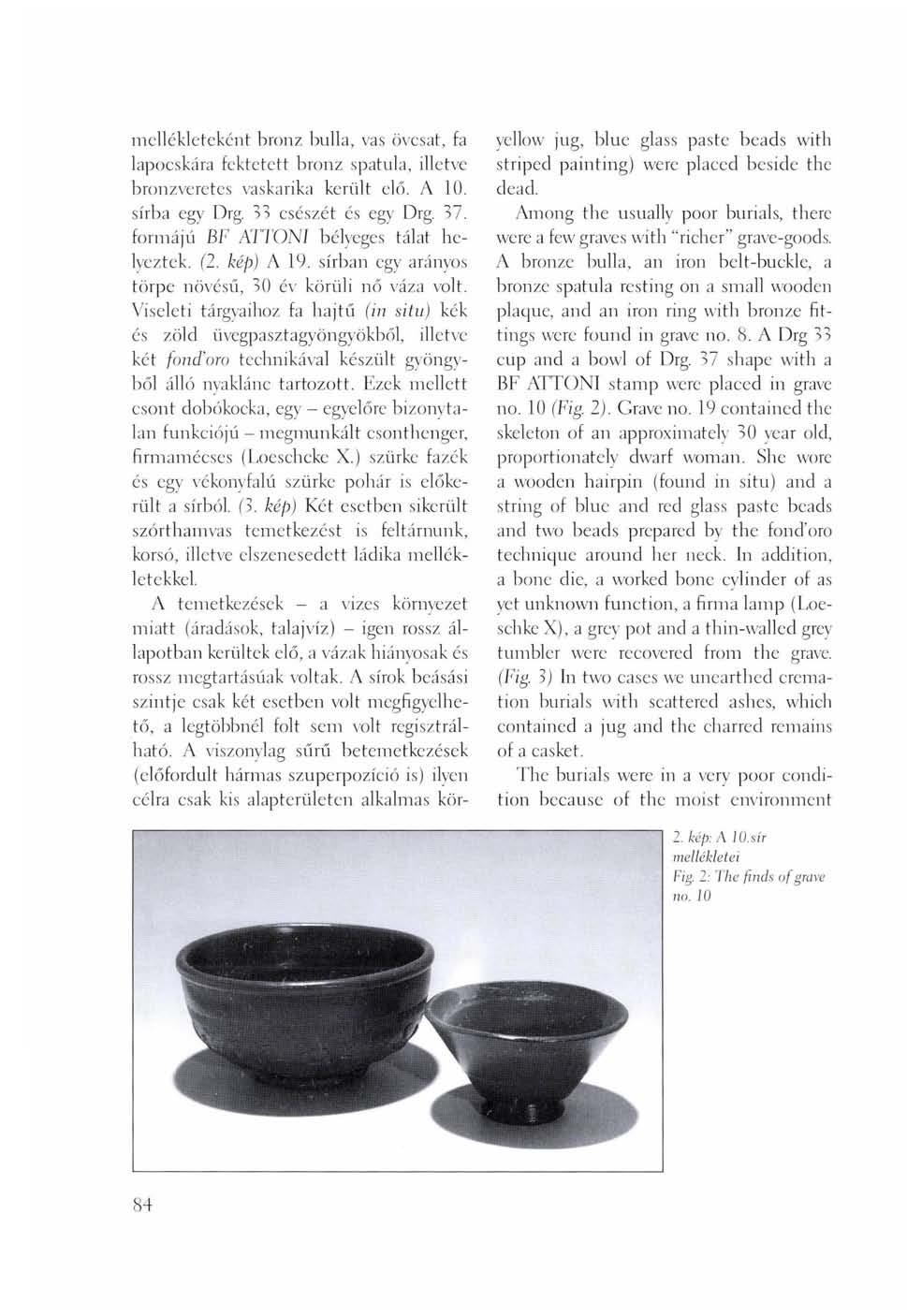 mellékleteként bronz bulla, vas övcsat, fa lapocskára fektetett bronz spatula, illetve bronzveretes vaskarika került elő. A 10. sírba egy Drg. 33 csészét és egy Drg. 37.