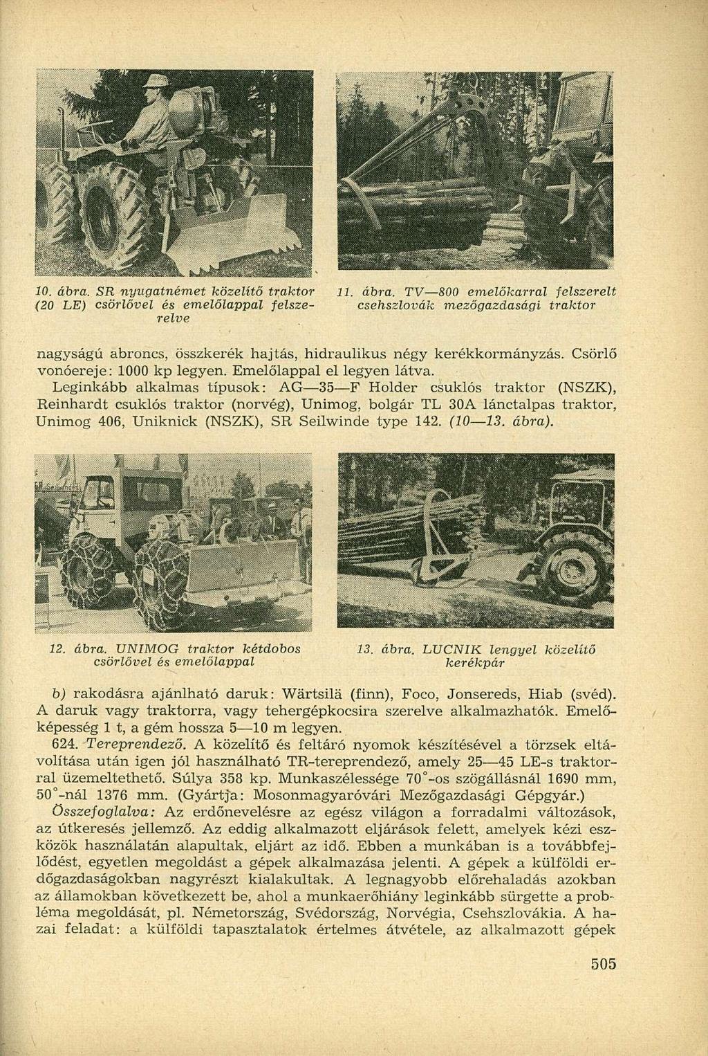 10. ábra. SR nyugatnémet közelítő traktor 11. ábra. TV 800 emelőkarral felszerelt (20 LE) csörlővel és emelőlappal felsze- csehszlovák mezőgazdasági traktor relve nagyságú abroncs, összkerék hajtás, hidraulikus négy kerékkormányzás.