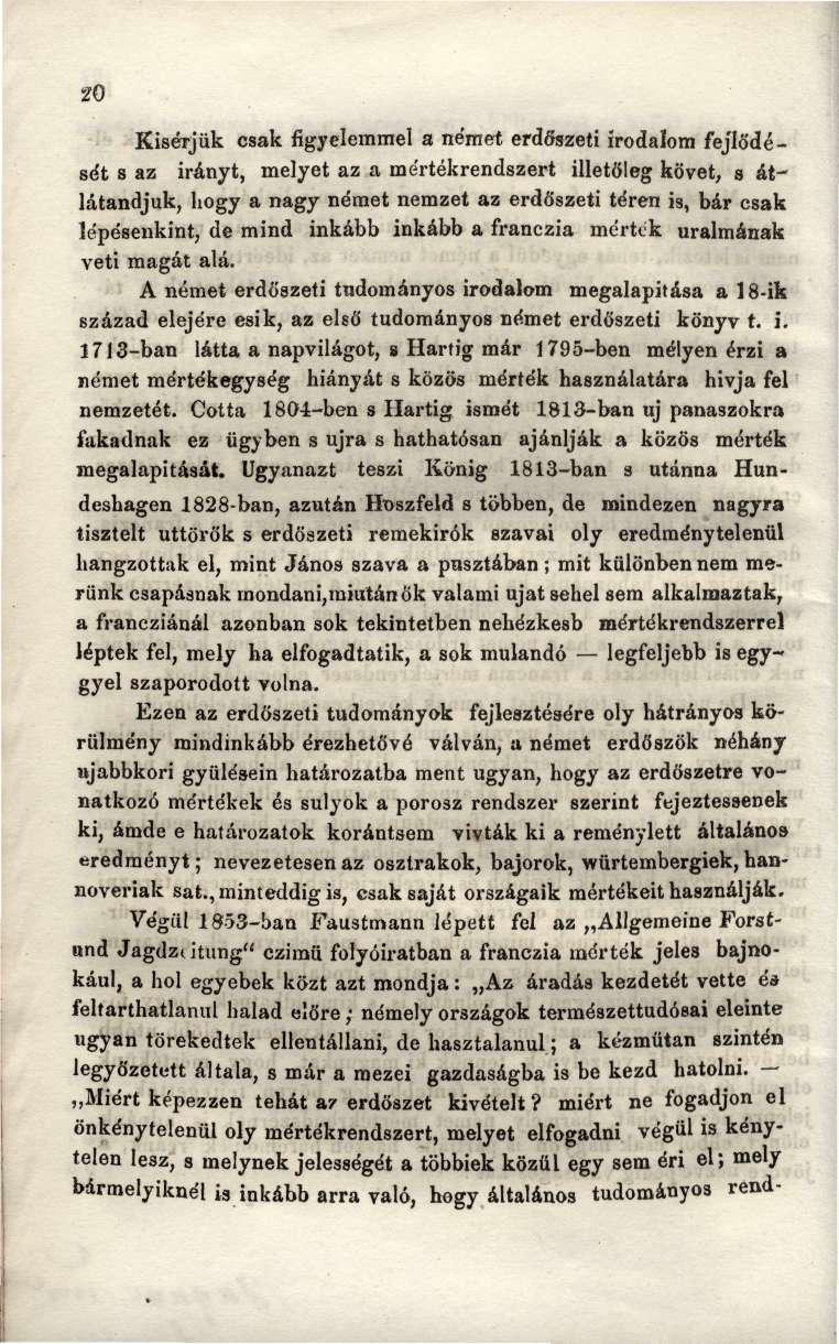 "20 Kísérjük csak figyelemmel a német erdőszeti irodalom fejlődését s az irányt, melyet az a mértékrendszert illetőleg követ, s átlátandjuk, hogy a nagy német nemzet az erdőszeti téren is, bár csak