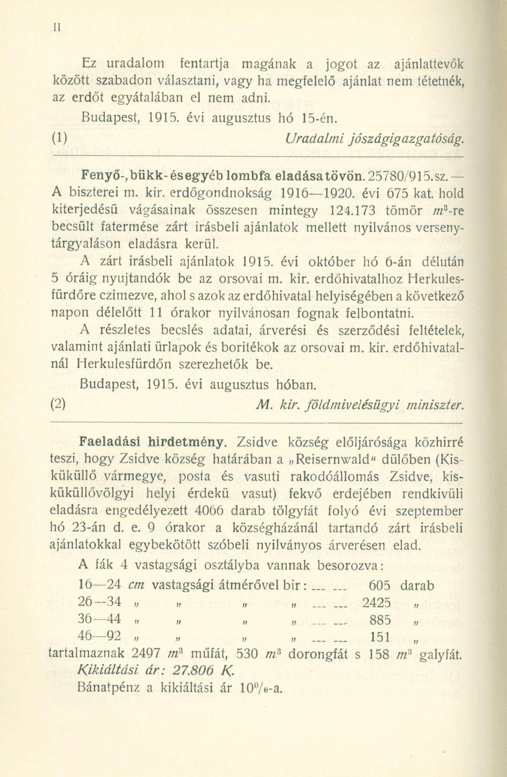 Ez uradalom fentartja magának a jogot az ajánlattevők között szabadon választani, vagy ha megfelelő ajánlat nem tétetnék, az erdőt egyátalában el nem adni. Budapest, 1915. évi augusztus hó 15-én.