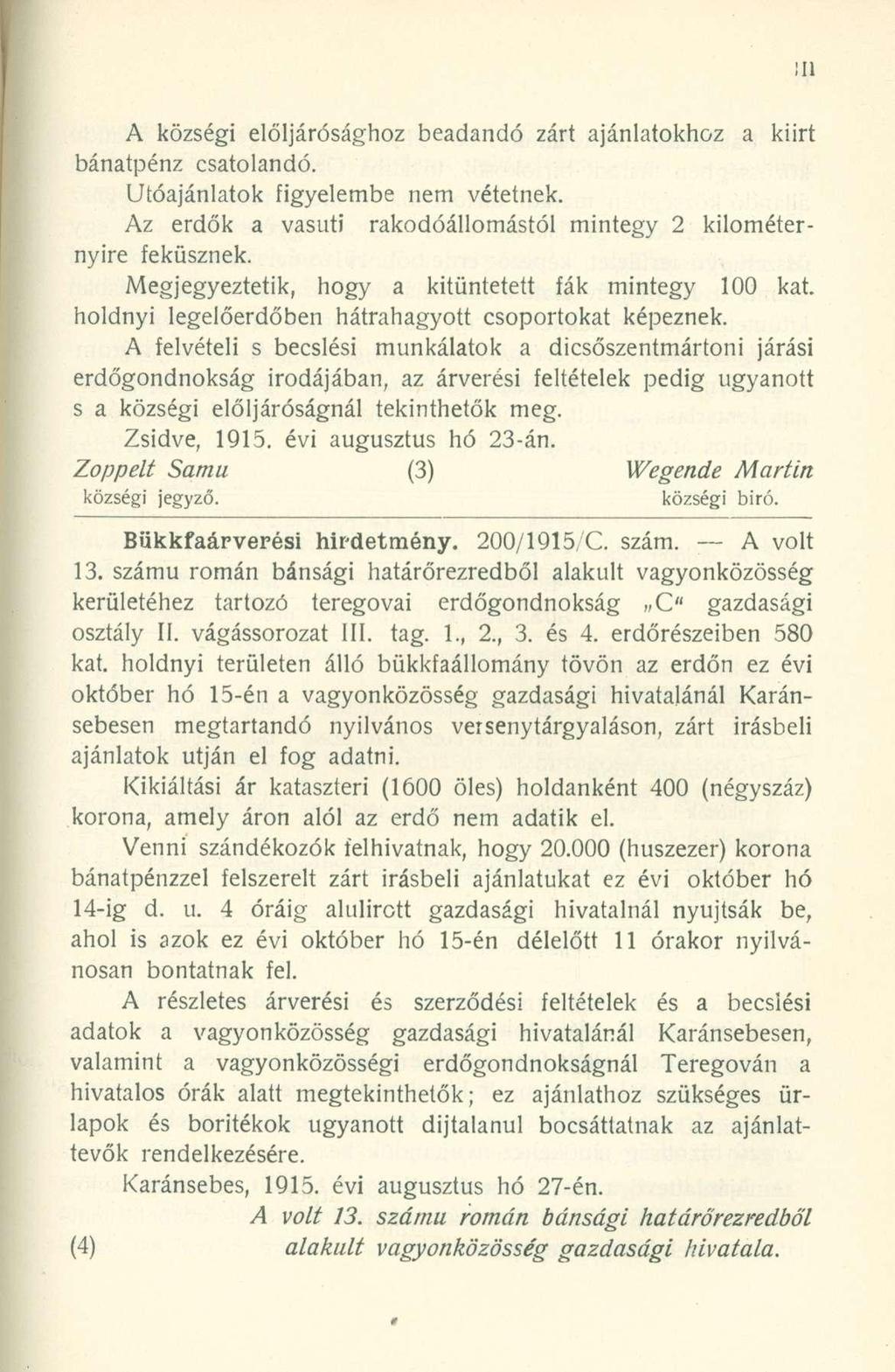 A községi elöljárósághoz beadandó zárt ajánlatokhoz a kiirt bánatpénz csatolandó. Utóajánlatok figyelembe nem vétetnek. Az erdők a vasúti rakodóállomástól mintegy 2 kilométernyire feküsznek.