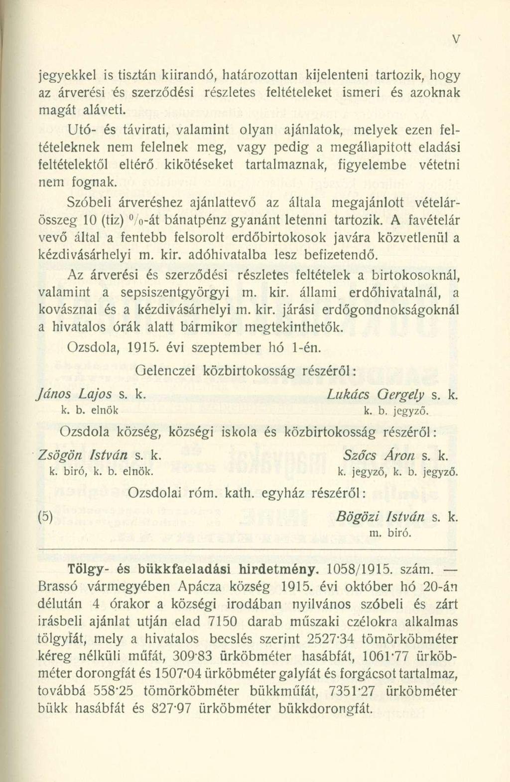 jegyekkel is tisztán kiírandó, határozottan kijelenteni tartozik, hogy az árverési és szerződési részletes feltételeket ismeri és azoknak magát aláveti.