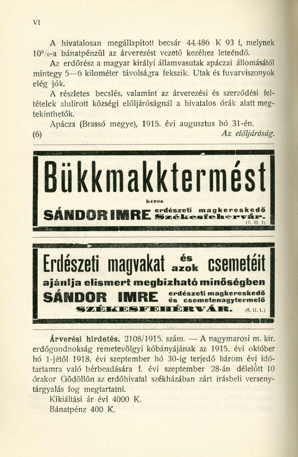 A hivatalosan megállapított becsár 44.486 K 93 f, melynek 10 /o-a bánatpénzül az árverezést vezető kezéhez leteendő.