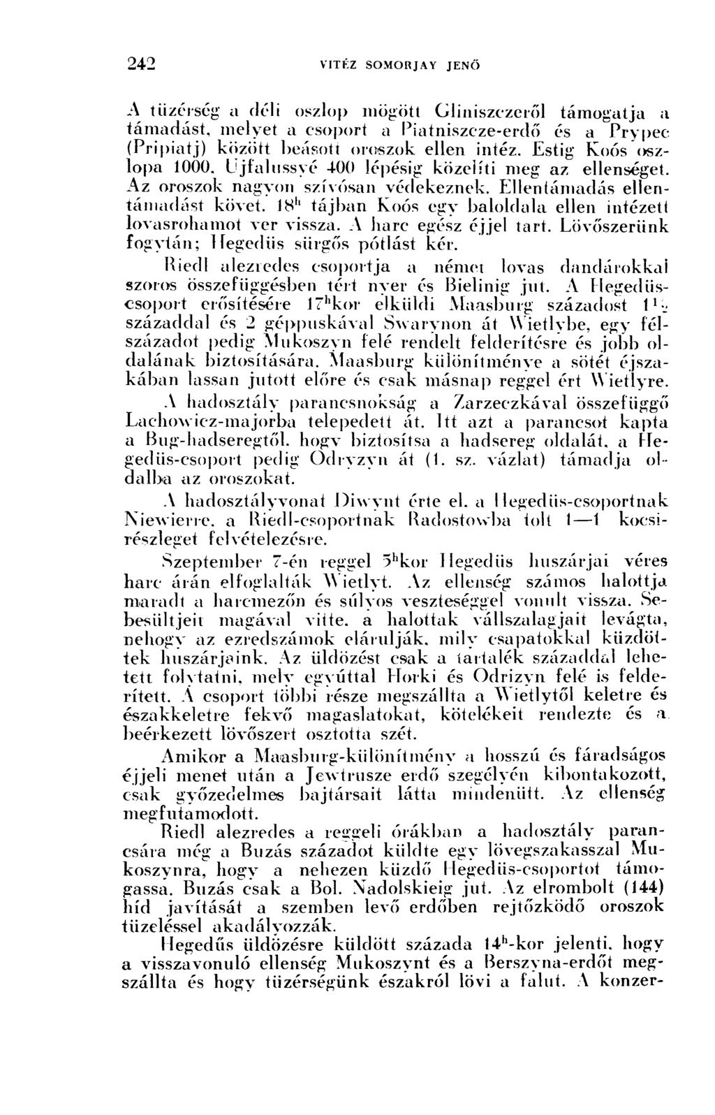 A tüzérség a déli oszlop mögött Gliniszczeről támogatja a támadást, melyet a csoport a Piatniszcze-erdő és a Prypec (Pripiatj) között beásott oroszok ellen intéz.