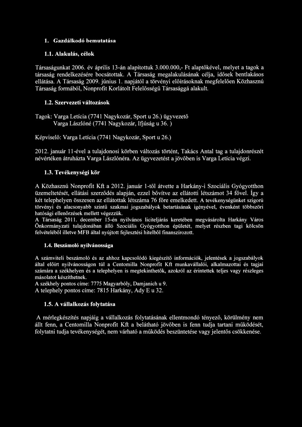 1. Gazdálkodó bemutatása 1.1. Alakulás, célok Társaságunkat 26. év április 13-án alapítottuk 3..,- Ft alaptőkével, melyet a tagok a társaság rendelkezésére bocsátottak.