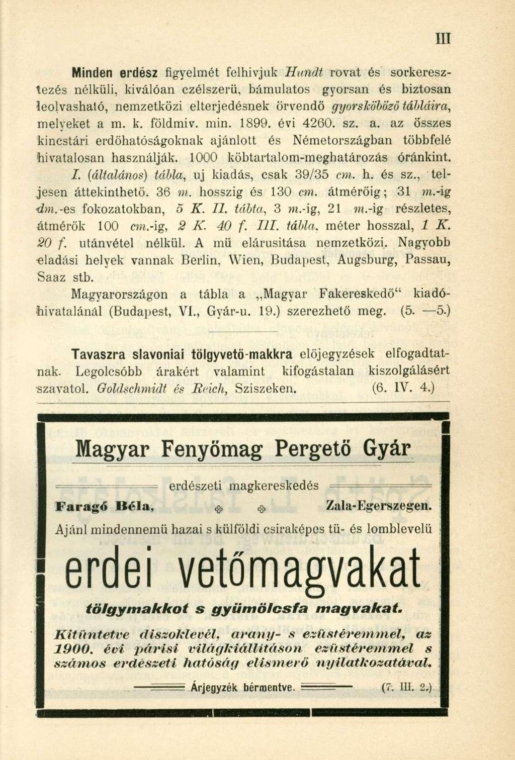 Minden erdész figyelmét felhívjuk Handt rovat és sorkeresztezés nélküli, kiválóan czélszerü, bámulatos gyorsan és biztosan leolvasható, nemzetközi elterjedésnek örvendő gyorsköbözö tábláira, melyeket