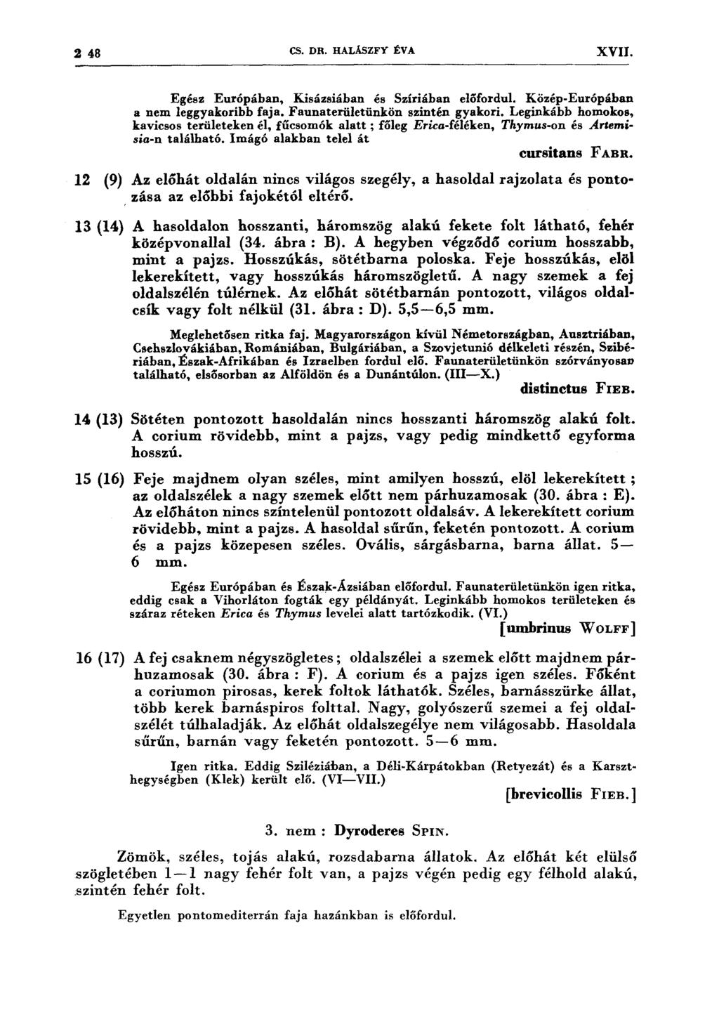 2 48 CS. DR. HALÁSZFY ÉV A XVII. Egész Európában, Kisázsiában és Szíriában előfordul. Közép-Európában a nem leggyakoribb faja. Faunaterületünkön szintén gyakori.