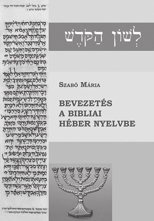 Szabó Mária BEVEZETÉS A BIBLIAI HÉBER NYELVBE A könyv elsősorban teológiai hallgatók számára készült, de hasznos lehet mindazoknak, akik szeretnének betekintést nyerni a bibliai héber nyelvbe.