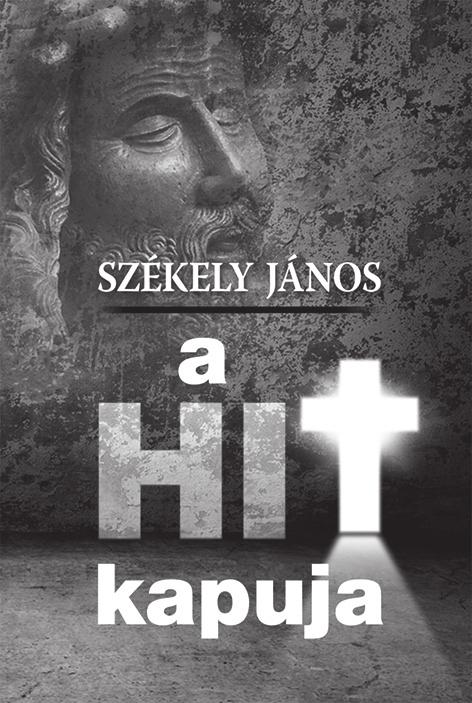 Székely János A HIT KAPUJA Amint címe is érzékelteti, utat nyit a hit felé, megalapozza a hívő érdeklődést és a döntést a katolikus hit elfogadása mellett.