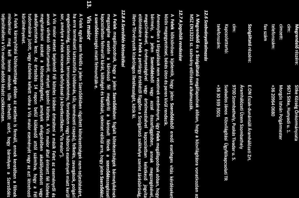 fax szám cím: 9700 Szombathely, Puskás Tivadar u. S. Áramhálózati Üzem Szombathely telefonszám: +36 20964 0680 Szolgáltató részére: E.ON Észak-dunántúli Áramhálózati Zrt.
