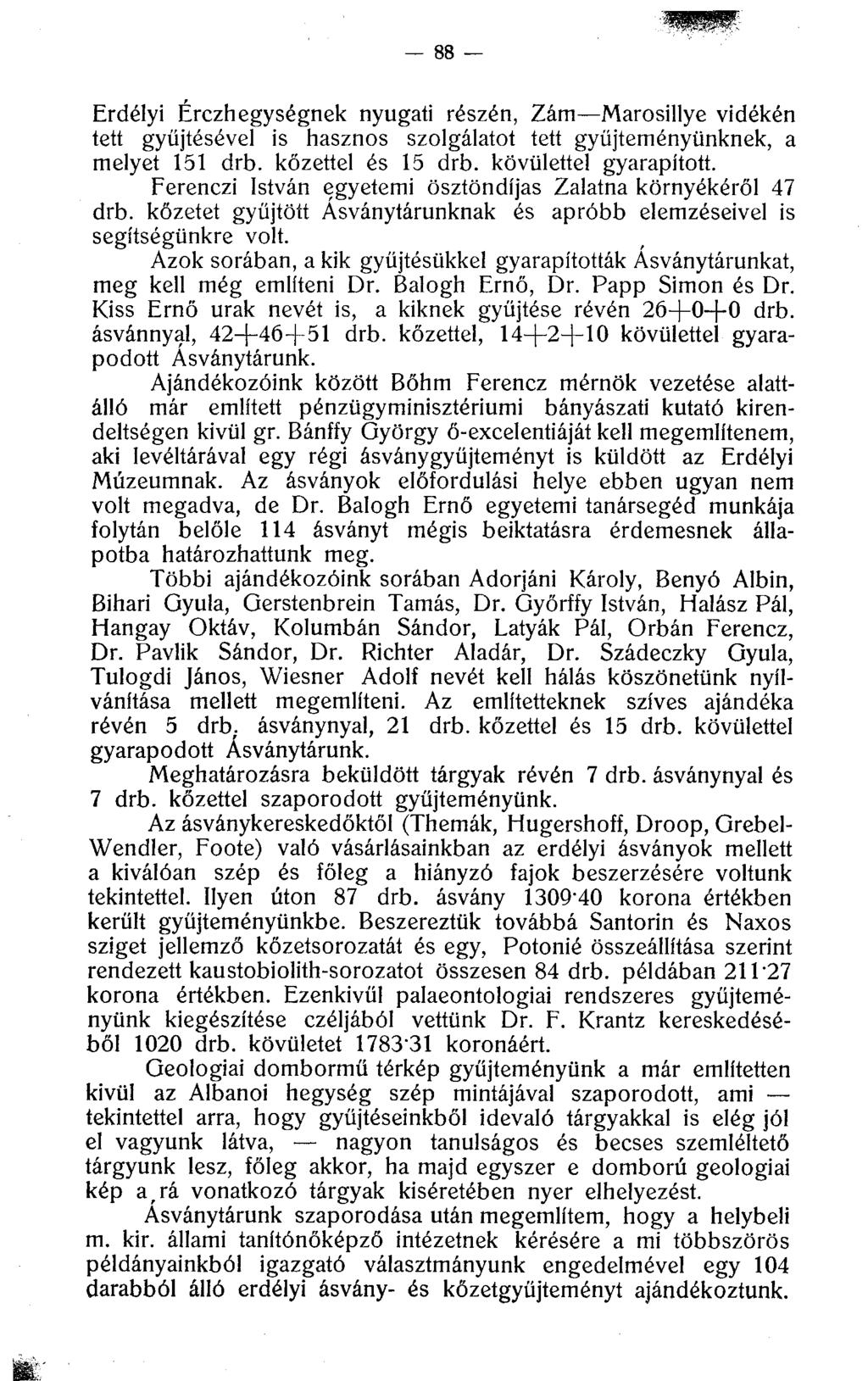 Erdélyi Érczhegységnek nyugati részén, Zám Marosillye vidékén tett gyűjtésével is hasznos szolgálatot tett gyűjteményünknek, a melyet 151 drb. kőzettel és 15 drb. kövülettel gyarapított.