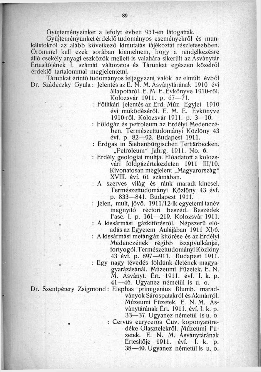 Gyűjteményeinket a lefolyt évben 951-en látogatták. Gyűjteményünket érdeklő tudományos eseményekről és munkálatokról az alább következő kimutatás tájékoztat részletesebben.