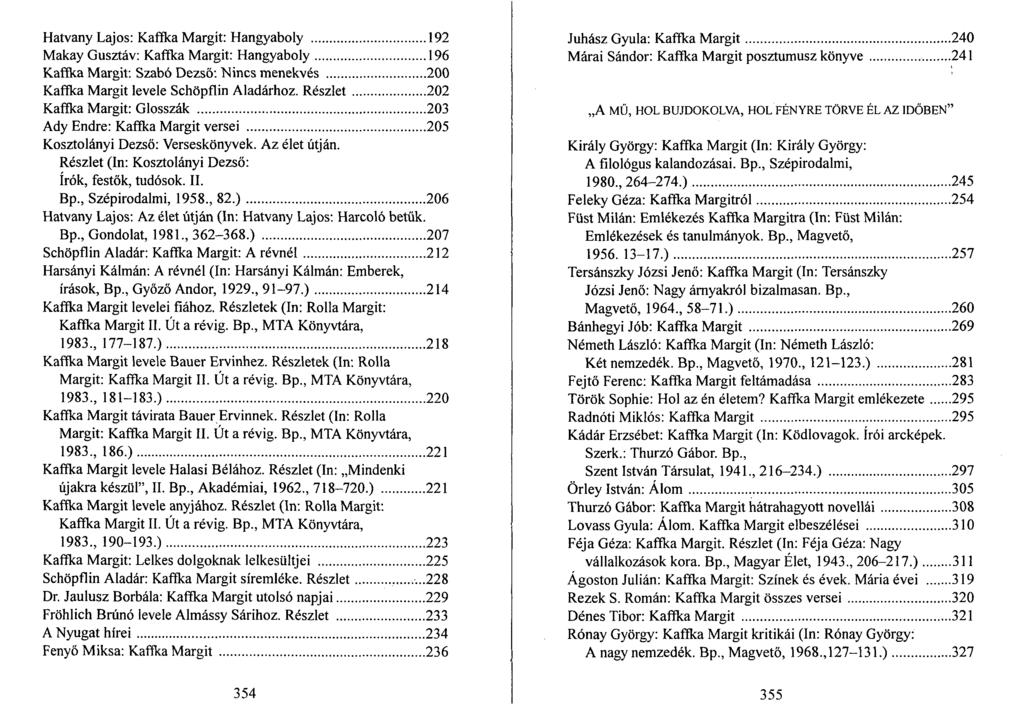 Hatvány Lajos: Kaffka Margit: Hangyaboly 192 Makay Gusztáv: Kaffka Margit: Hangyaboly 196 Kaffka Margit: Szabó Dezső: Nincs menekvés 200 Kaffka Margit levele Schöpflin Aladárhoz.