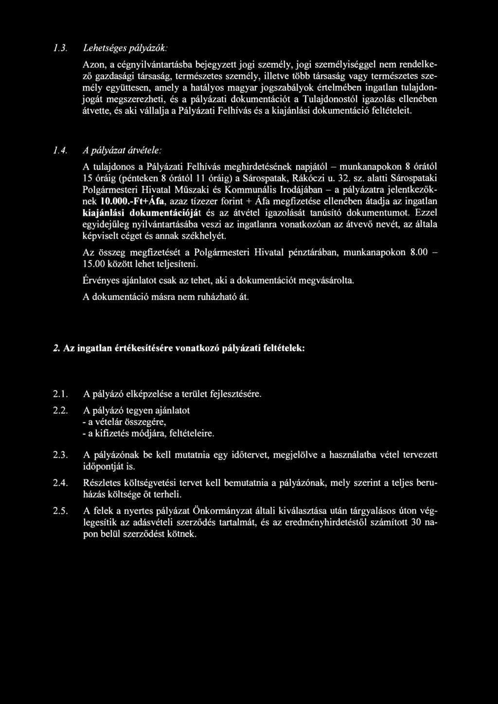 1.3. Lehetséges pályázók: Azon, a cégnyilvántartásba bejegyzett jogi személy, jogi személyiséggel nem rendelkező gazdasági társaság, természetes személy, illetve több társaság vagy természetes