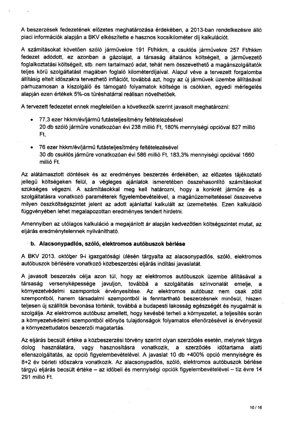 A beszerzések fedezetének előzetes meghatározása érdekében, a 2013-ban rendelkezésre álló piaci információk alapján a BKV elkészítette e hasznos kocsikilométer díj kalkulációt.