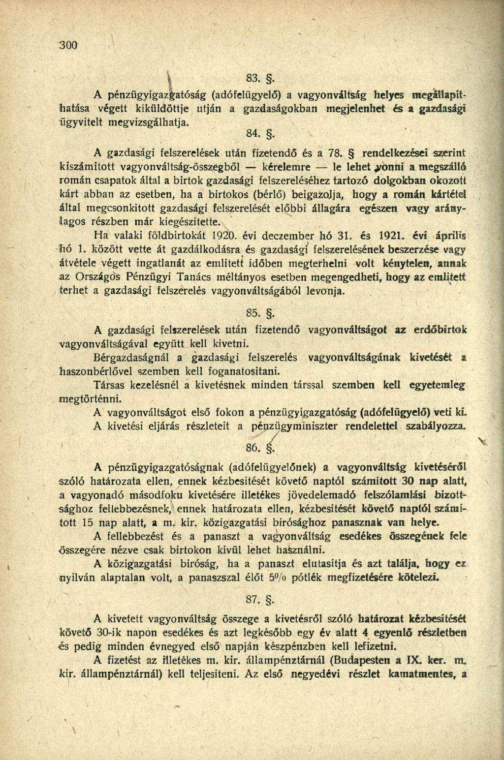 A pénzügyigazgatóság (adófelügyelő) a vagyonváltság helyes megállapithatása végett kiküldöttje utján a gazdaságokban megjelenhet és a gazdasági ügyvitelt megvizsgálhatja. 84.