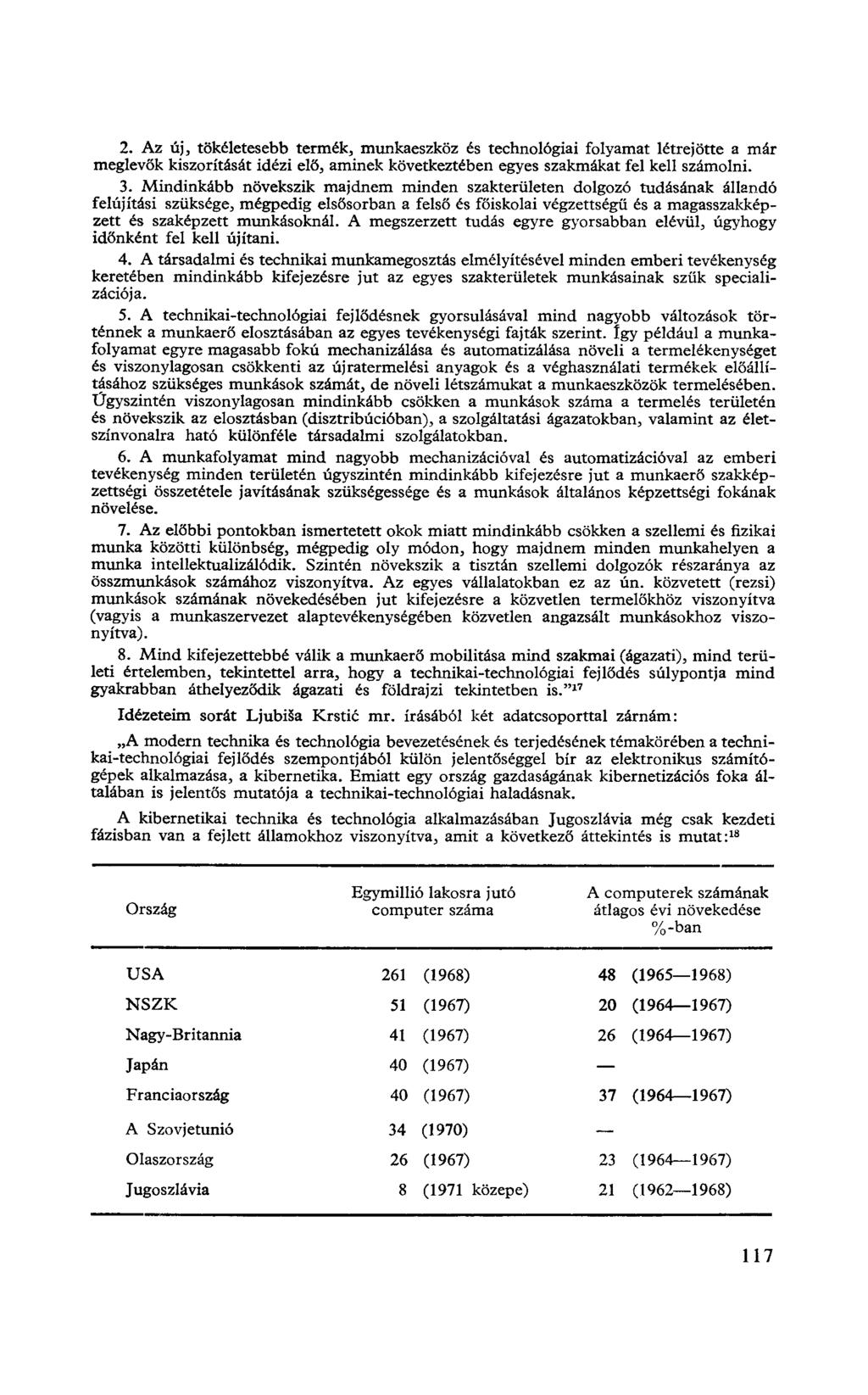 2. Az új, tökéletesebb termék, munkaeszköz és technológiai folyamat létrejötte a már meglevők kiszorítását idézi elő, aminek következtében egyes szakmákat fel kell számolni. 3.