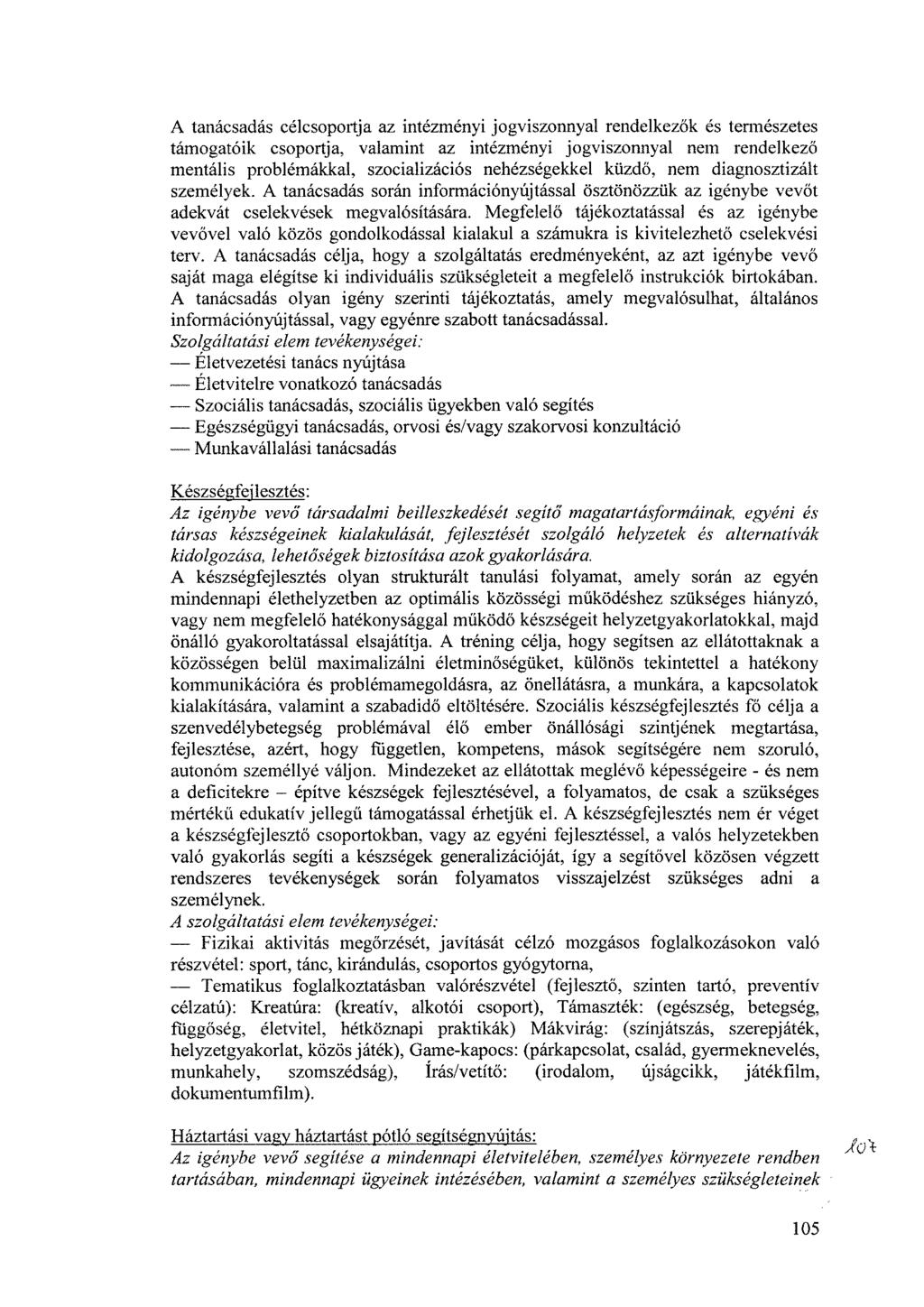 A tanácsadás célcsoportja az intézményi jogviszonnyal rendelkezők és természetes támogatóik csoportja, valamint az intézményi jogviszonnyal nem rendelkező mentális problémákkal, szocializációs