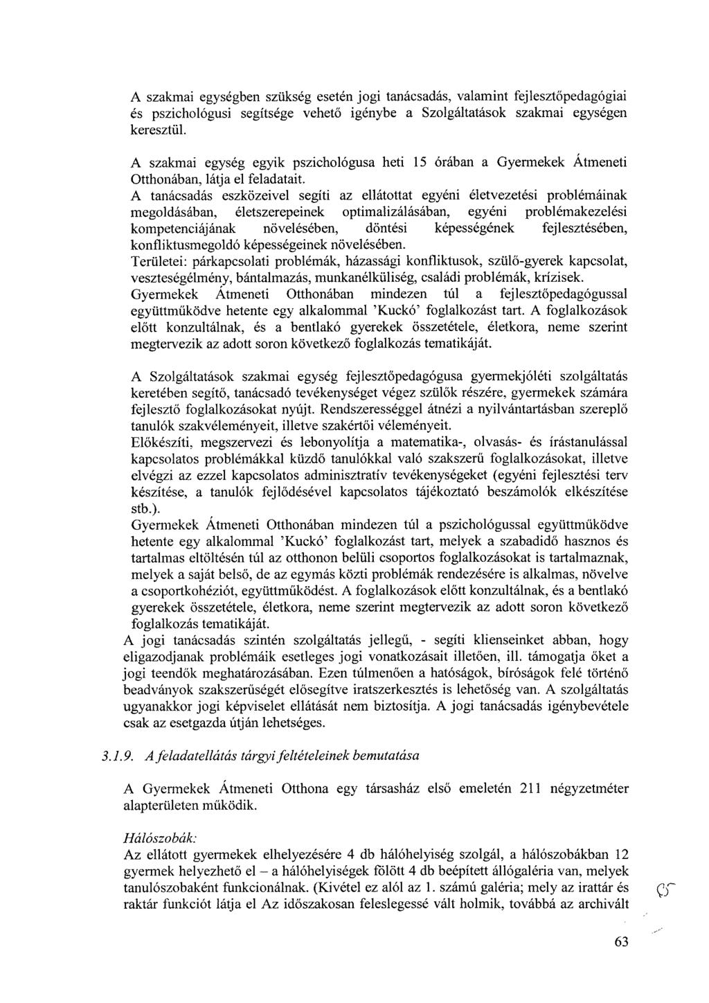 A szakmai egységben szükség esetén jogi tanácsadás, valamint fejlesztőpedagógiai és pszichológusi segítsége vehető igénybe a Szolgáltatások szakmai egységen keresztül.