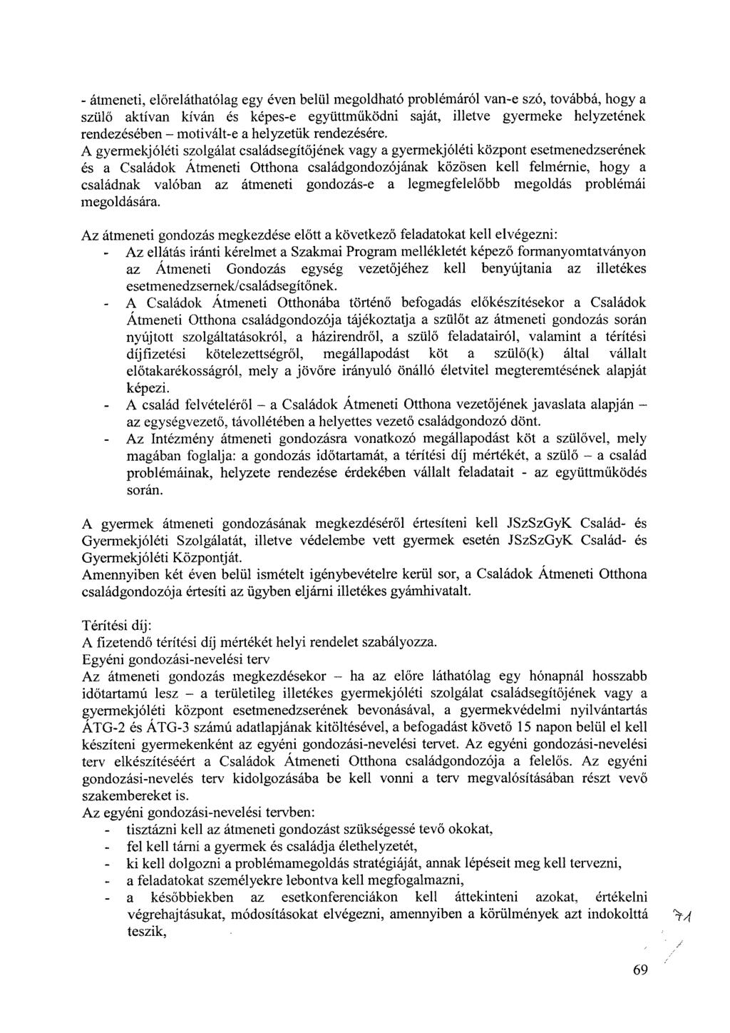 - átmeneti, előreláthatólag egy éven belül megoldható problémáról van-e szó, továbbá, hogy a szülő aktívan kíván és képes-e együttműködni saját, illetve gyermeke helyzetének rendezésében motivált-e a