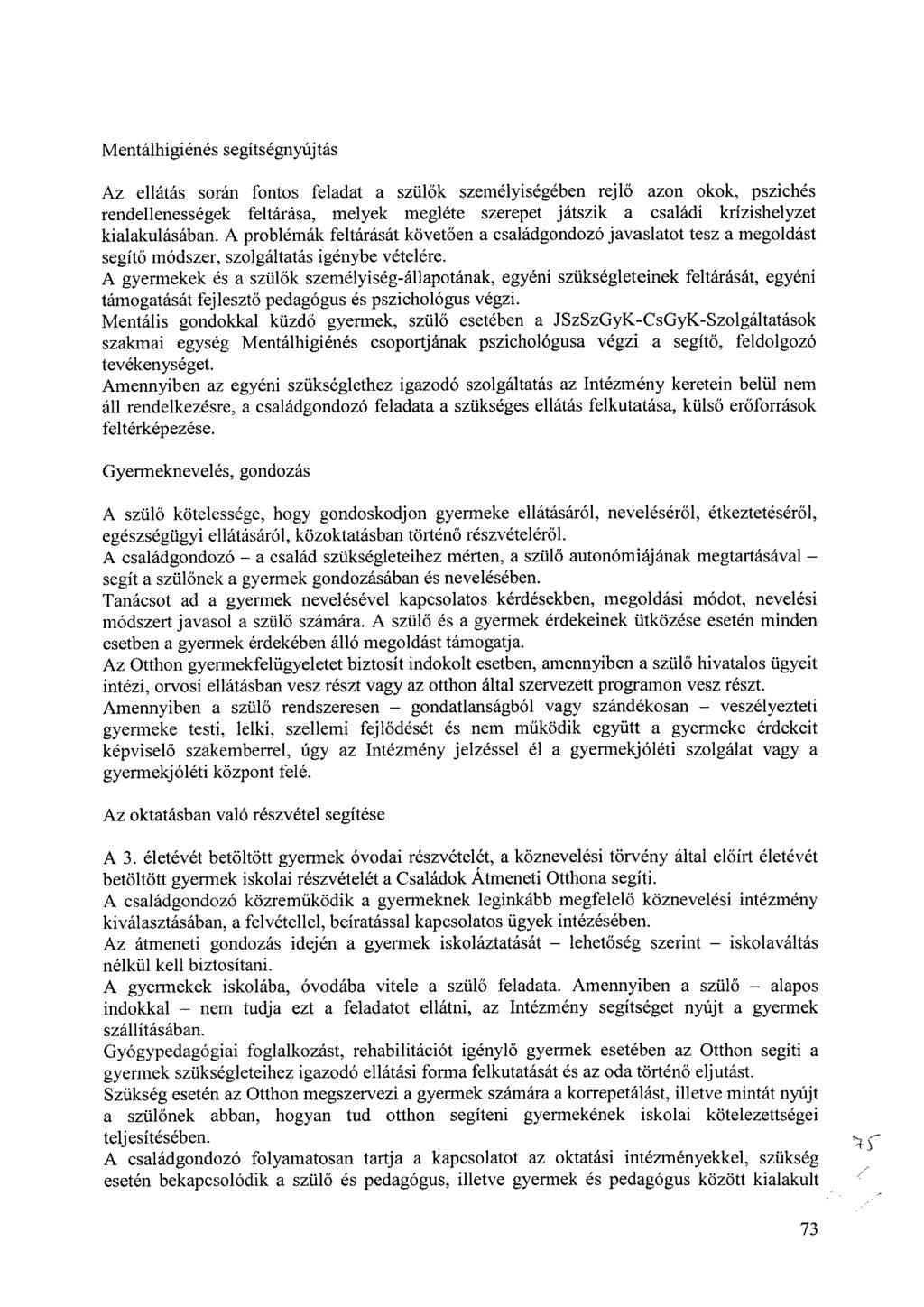 Mentálhigiénés segítségnyújtás Az ellátás során fontos feladat a szülők személyiségében rejlő azon okok, pszichés rendellenességek feltárása, melyek megléte szerepet játszik a családi krízishelyzet