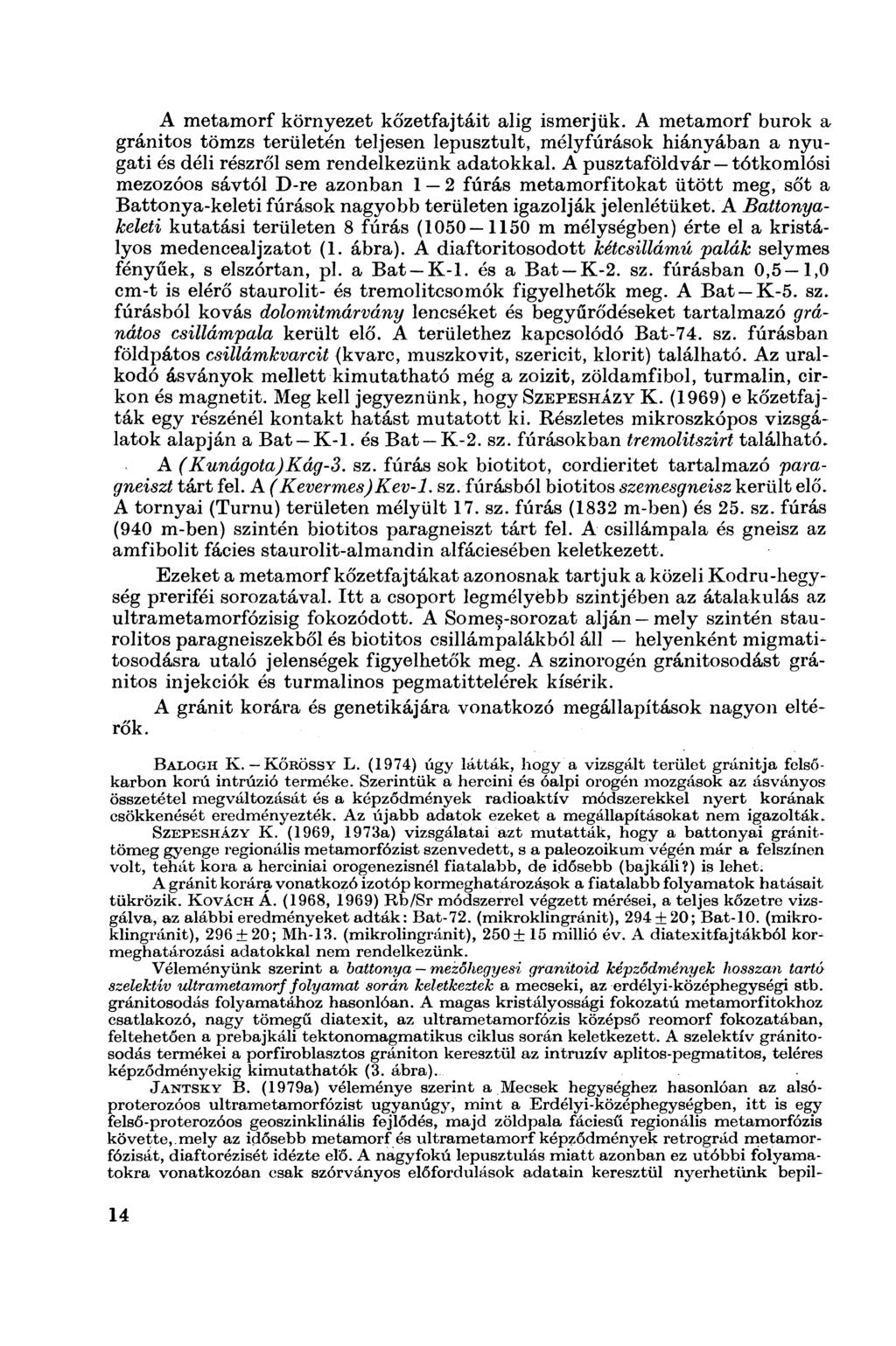 A metamorf környezet kőzetfajtáit alig ismerjük. A metamorf burok a gránitos tömzs területén teljesen lepusztult, mélyfúrások hiányában a nyugati és déli részről sem rendelkezünk adatokkal.