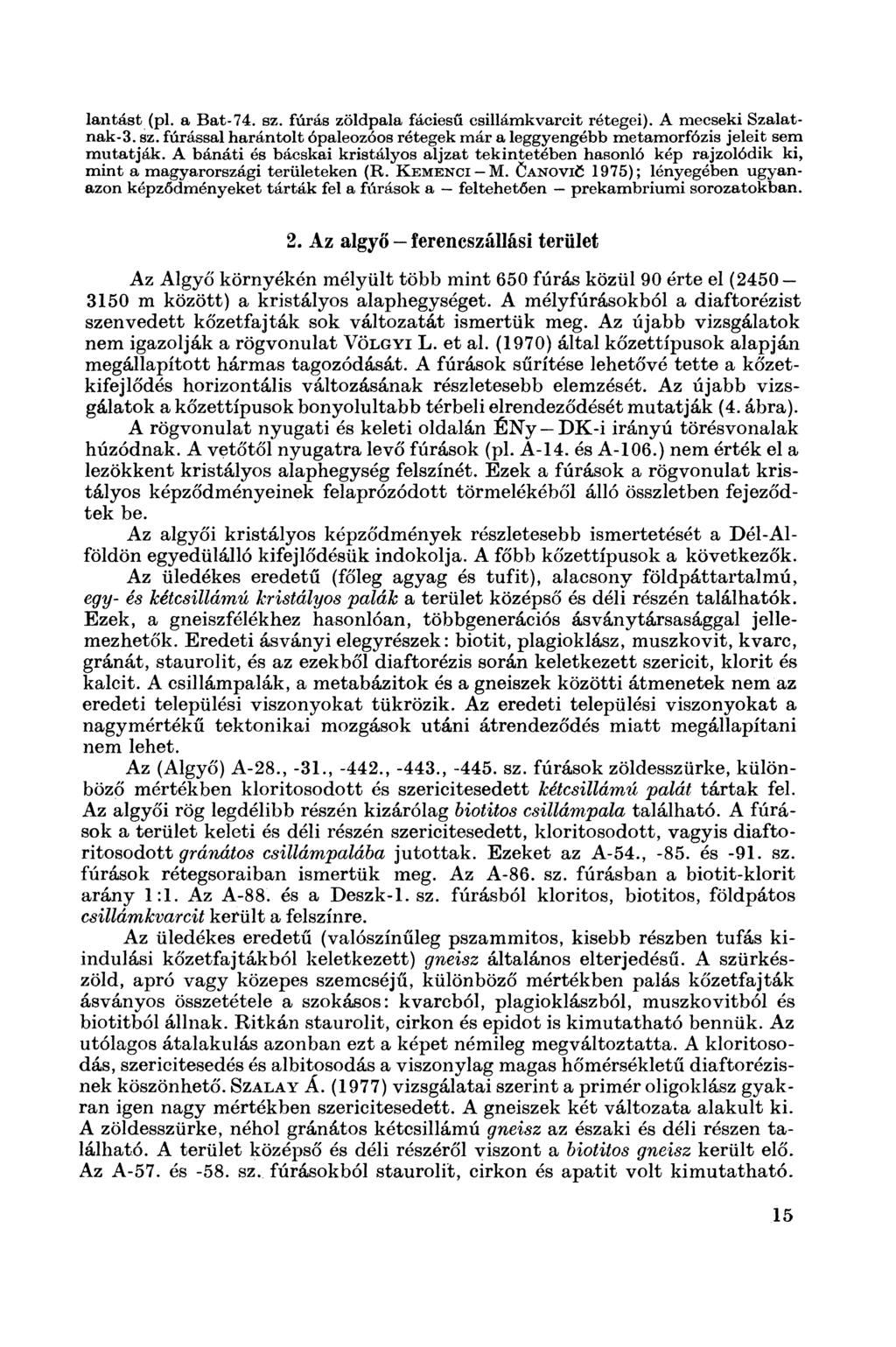 lantást (pl. a Bat-74. sz. fúrás zöldpala fáciesű csillámkvareit rétegei). A mecseki Szalatnak-3. sz. fúrással harántolt ópaleozóos rétegek már a leggyengébb metamorfózis jeleit sem mutatják.