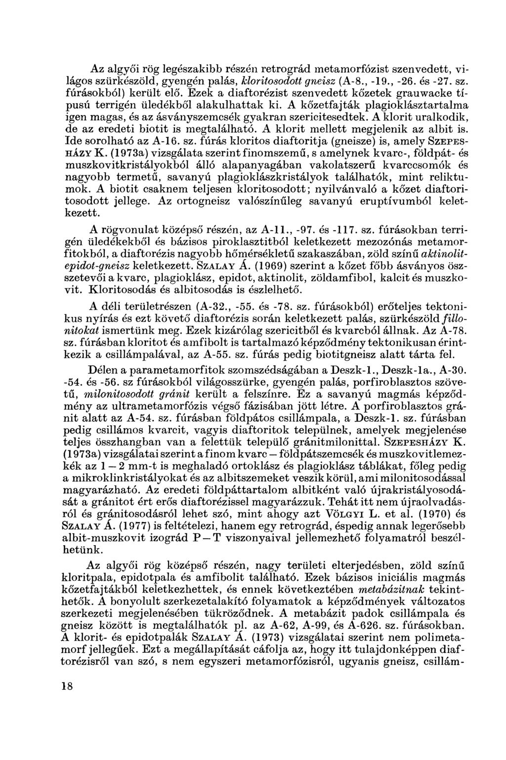 Az algyői rög legészakibb részén retrográd metamorfózist szenvedett, világos szürkészöld, gyengén palás, kloritosodott gneisz (A-8., -19., -26. és -27. sz. fúrásokból) került elő.
