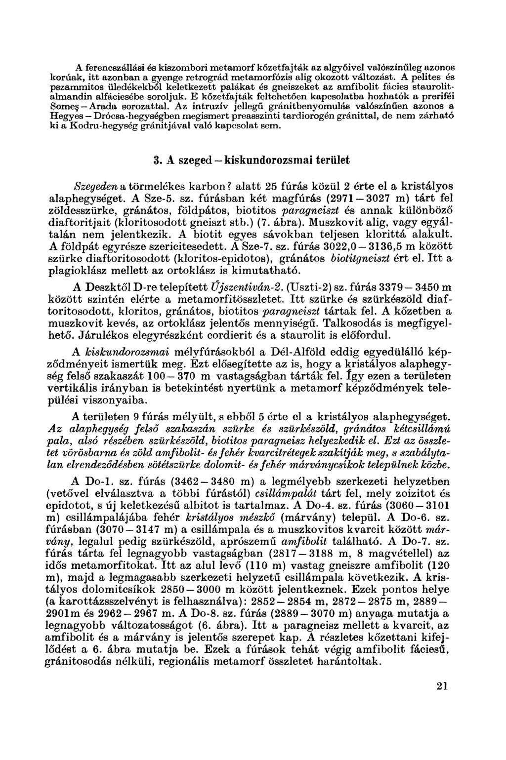 A ferencszállási és kiszombori metamorf kőzetfajták az algyőivel valószínűleg azonos korúak, itt azonban a gyenge retrográd metamorfózis alig okozott változást.