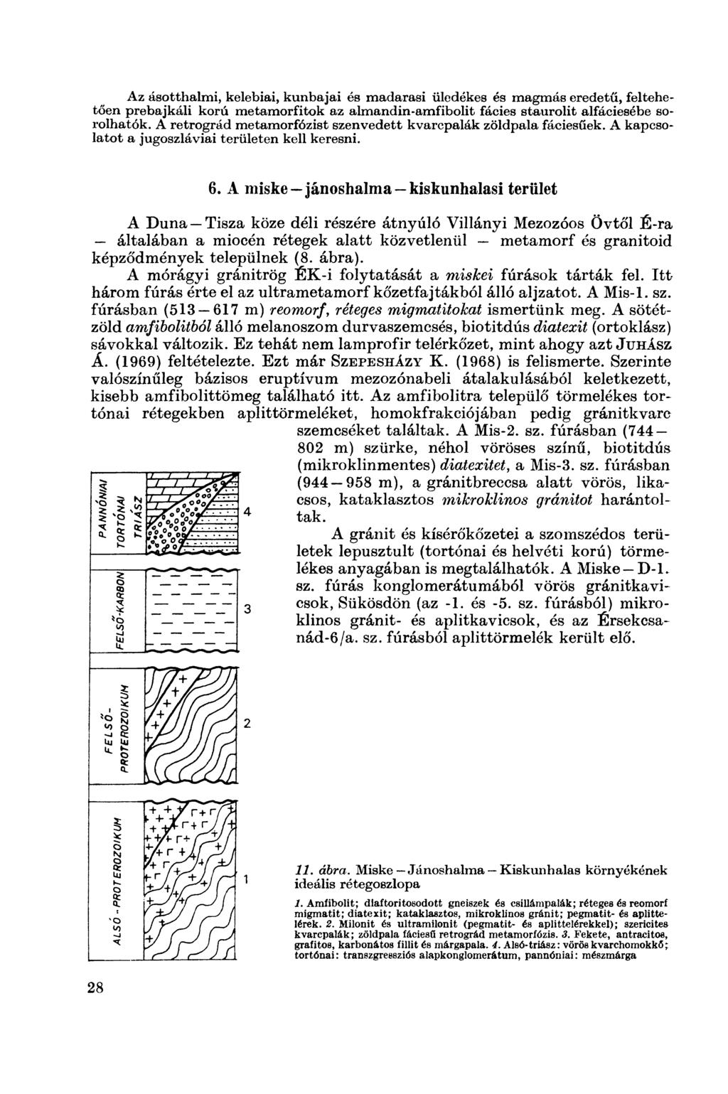 Az ásotthalmi, kelebiai, kunbajai és madarasi üledékes és magmás eredetű, feltehetően prebajkáli korú metamorfitok az almandin-amfibolit fácies staurolit alfáciesébe sorolhatók.