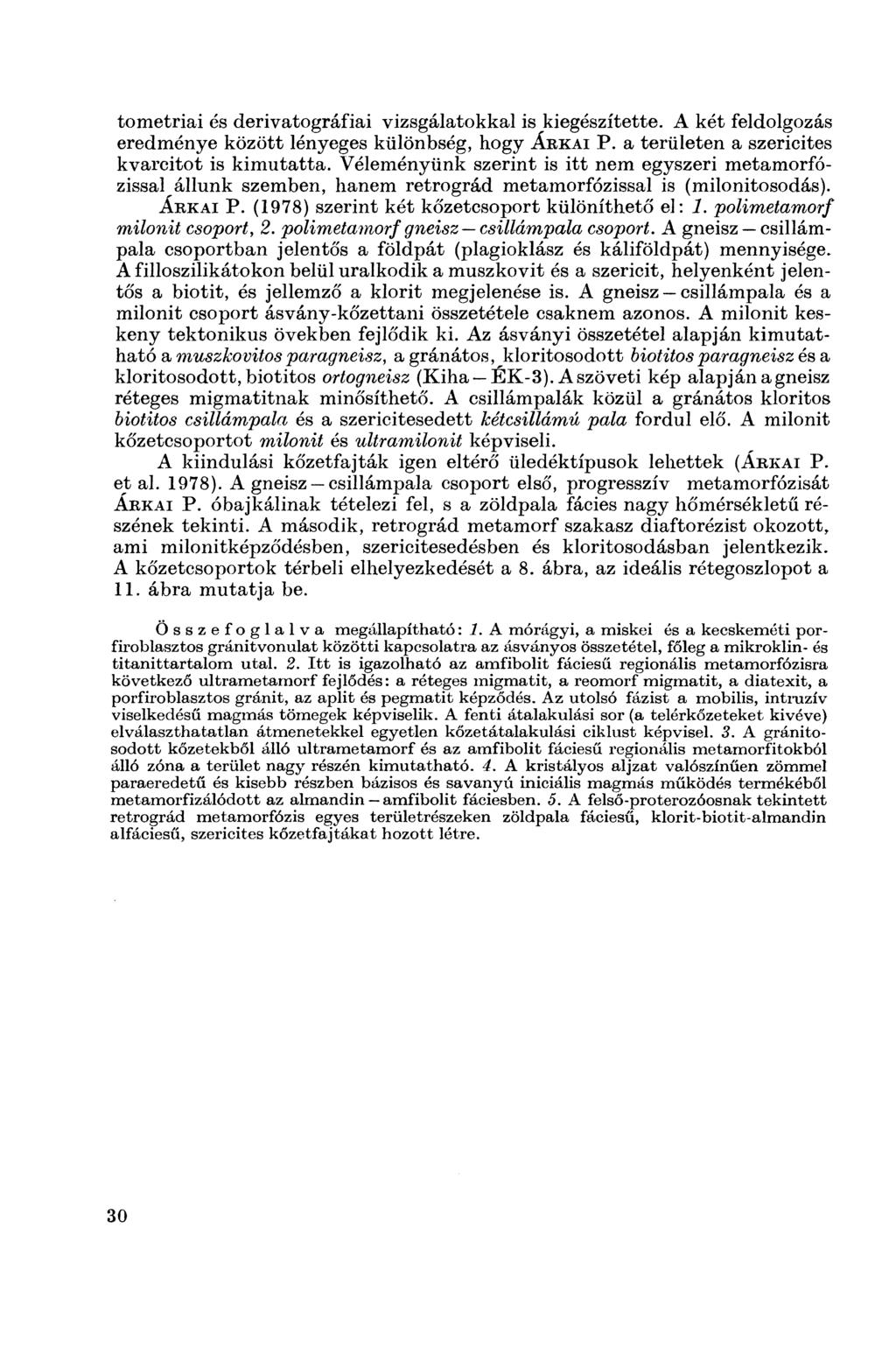 tometriai és derivatográfiai vizsgálatokkal is kiegészítette. A két feldolgozás eredménye között lényeges különbség, hogy Á rkai P. a területen a szericites kvarcitot is kimutatta.