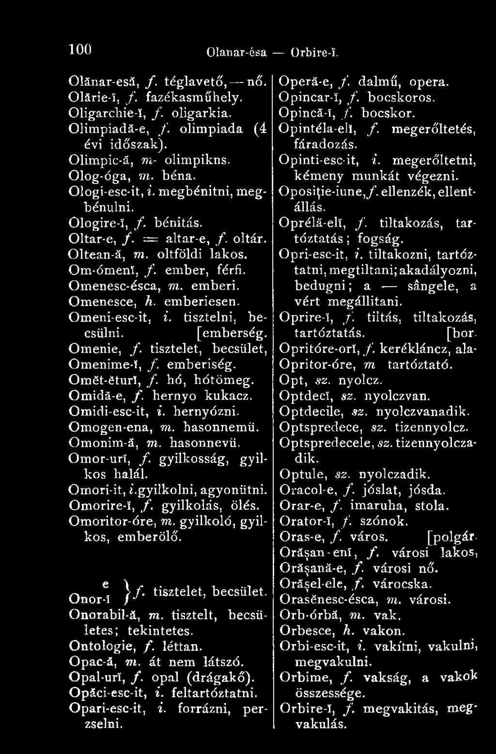 emberiesen. Omeni-esc-it, i. tisztelni, becsülni. [emberség. Omenie, f. tisztelet, becsület, Omenime-ï, f. emberiség. Omët-ëturï, f. hó, hótömeg. Omidă-e, f. hernyó kukacz. Omidi-esc-it, i. hernyózni.