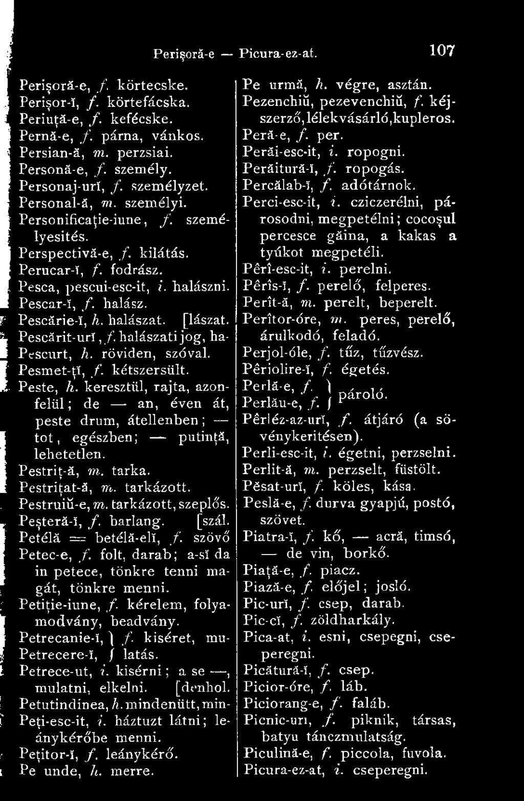 halászat, [lászat. R Pescărit-ur!, /. halászati jog, ha- I Pescurt, h. röviden, szóval. B Pesmet-ţî, f. kétszersült. B Peste, h.