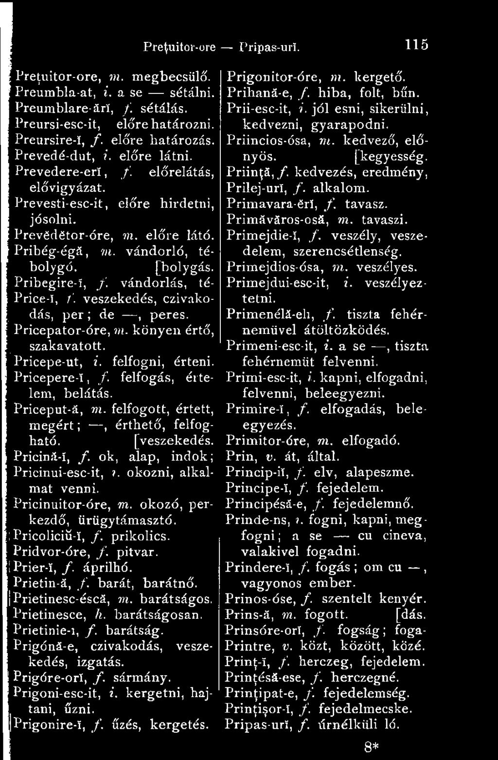 veszekedés, czivakodás, per ; de, peres. Pricepator-óre, m. könyen értő, j szakavatott. Pricepe-ut, i. felfogni, érteni. Pricepere-!, f. felfogás, értelem, belátás. Priceput-á, m.