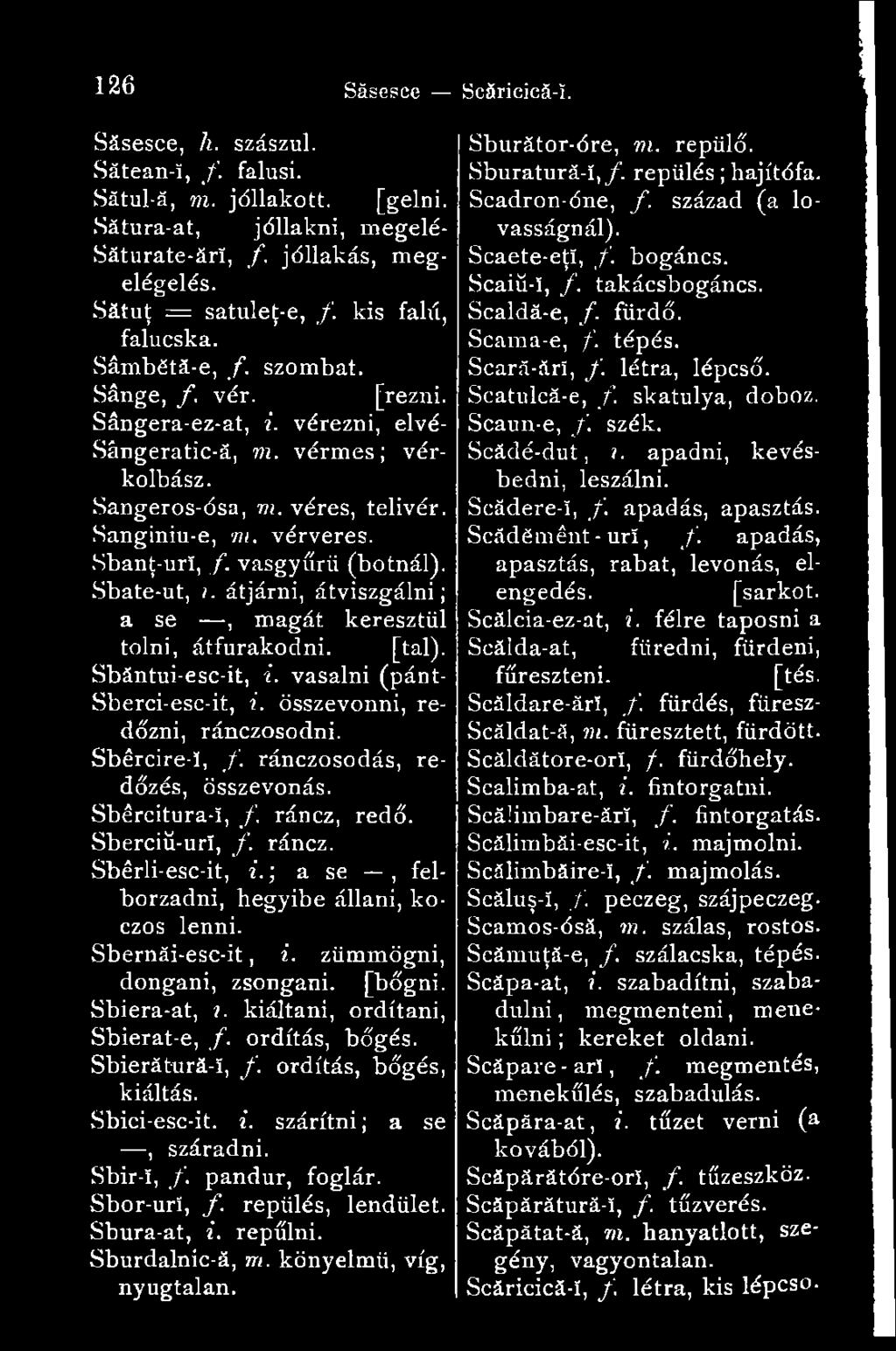 Sbanţ-urî, f. vasgyűrü (botnál). Sbate-ut,?. átjárni, átviszgálni ; a se, magát keresztül tolni, átfurakodni. [tál). Sbántui-esc-it, i. vasalni (pánt- Sberci-esc-it, i.
