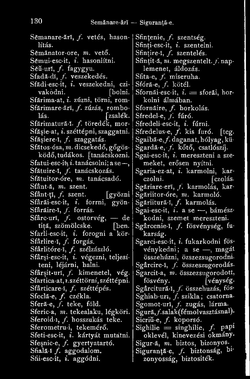 szaggatás. Sfátos-ósa, m. dicsekedő, gőgösködő, tndákos. [tanácskozni. Sfatui-esc-ity i. tanácsolni; a se, Sfătuire-i, f. tanácskozás. Sfátuitor-óre, m. tanácsadó. Sfânt-ă, m. szent. Sfânt-ţî, f.