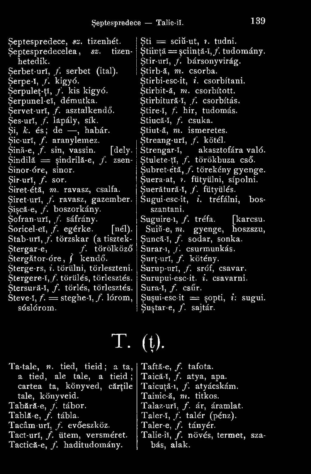 Şiret-urî, f. ravasz, gazember. Şişcă-e, f. boszorkány. Şofran-urî, /. sáfrány. Soricel-eï, f. egérke. [nél). Stab-urï, f. törzskar (a tisztek- Ştergar-e, f. törölköző Stergátor-óre, / kendő.
